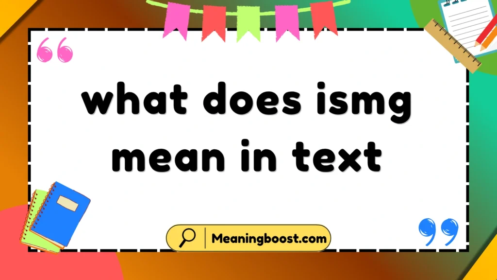 what does ismg mean in text